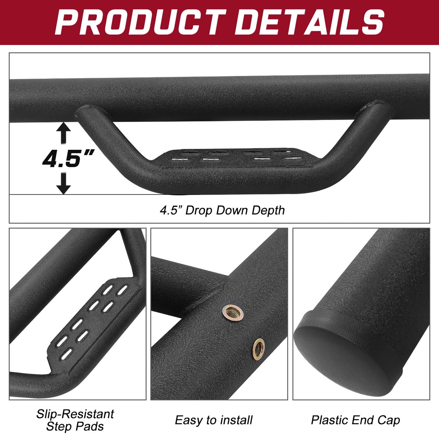 4.5 inches drop down depth
No drilling or modification is required.include two steps ( one left and one right ), mounting brackets, hardware and installation.
