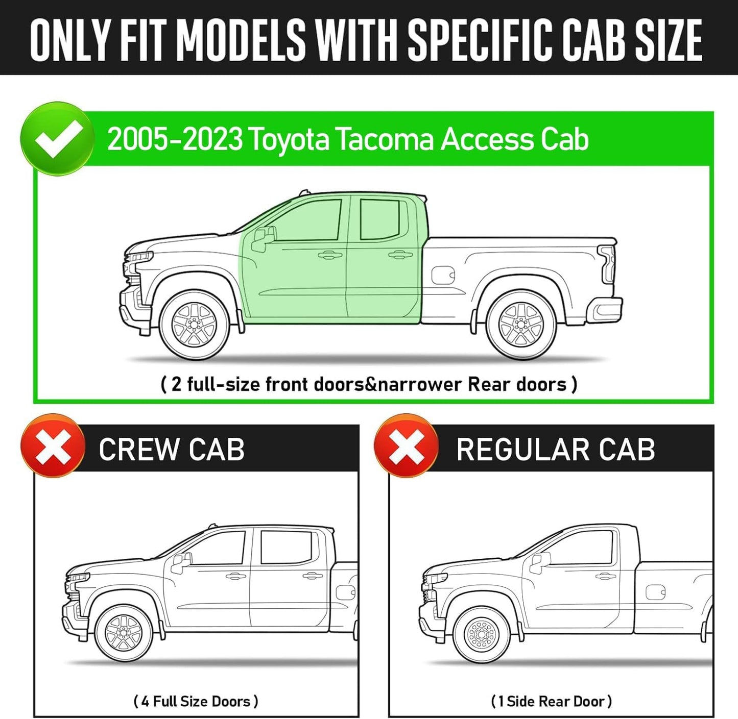 Running Boards Compatible with 2005-2023 Toyota Tacoma Access Cab with 2 Full-size Doors and 2 Half-size Doors. Not for the Double Cab with 4 Full-Size Doors.