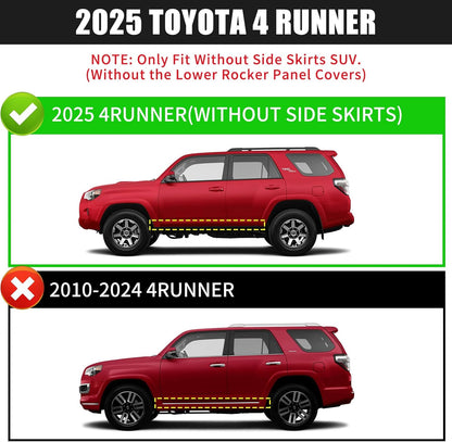 FITMENT: Running boards compatible with 2025 toyota 4Runner(without side skirts). Does not compatible with 2010-2024 toyota 4Runner.
