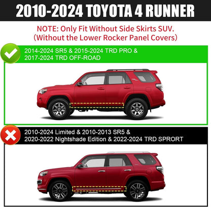 Truck running boards compatible with 2010-2024 toyota 4runner. Does not fit 2010-2013 sr5, 2010-2024 limited, 2020-2022 nightshade edition, or 2022-2024 trd sport. NOTE: Only fit without side skirts suv (without the lower rocker panel covers). please Check your suv body side again, thanks.