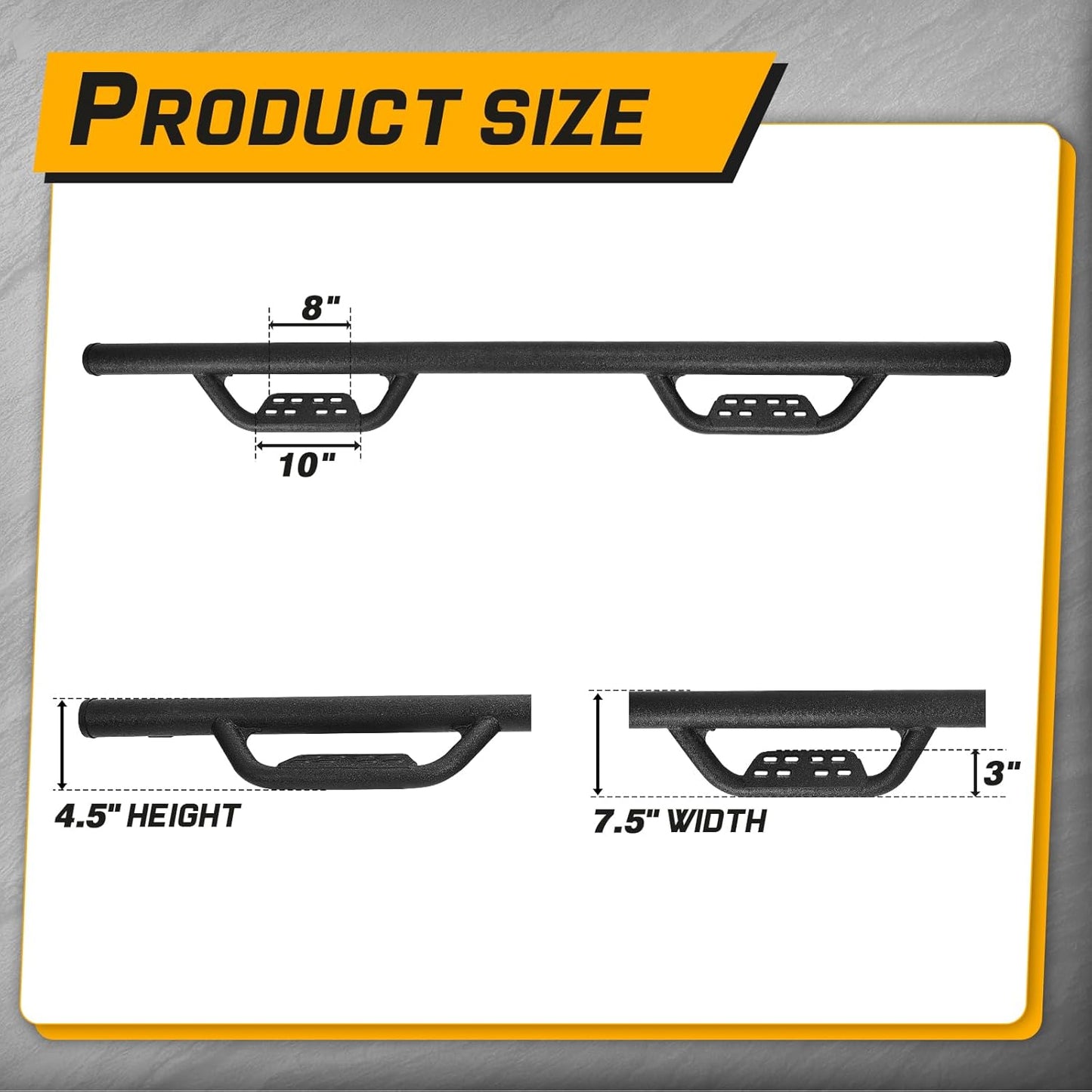 The running boards have a total height of 4.5 inches and a width of 7.5 inches.